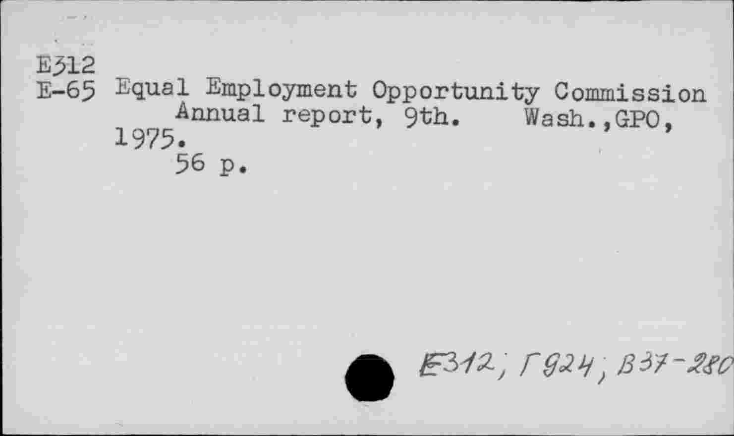 ﻿E>l-2
E-65 Equal Employment Opportunity Commission Annual report, 9th. Wash.,GPO. 1975.
56 p.
